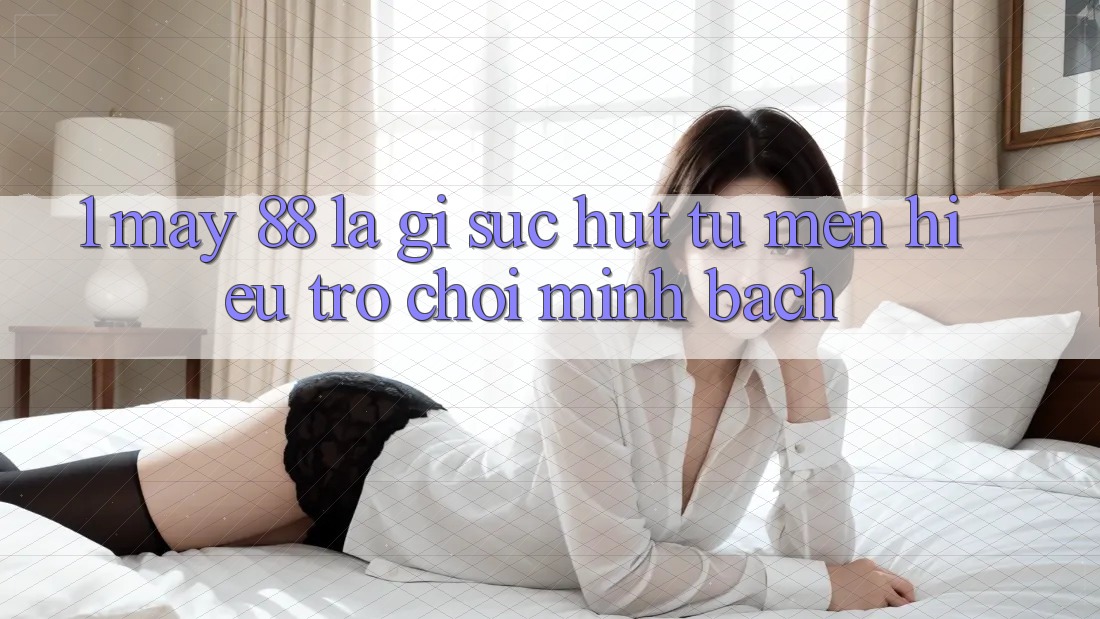 1. May-88 Là Gì? Sức Hút Từ Mến Hiệu Trò chơi Minh bạch