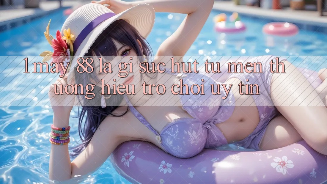 1. May-88 Là Gì? Sức Hút Từ Mến thương Hiệu Trò chơi Uy Tín