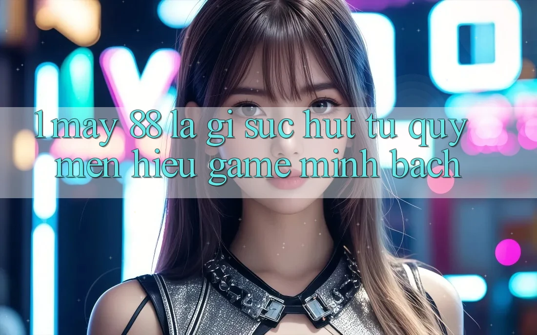 1. May-88 Là Gì? Sức Hút Từ Quý mến Hiệu Game Minh bạch