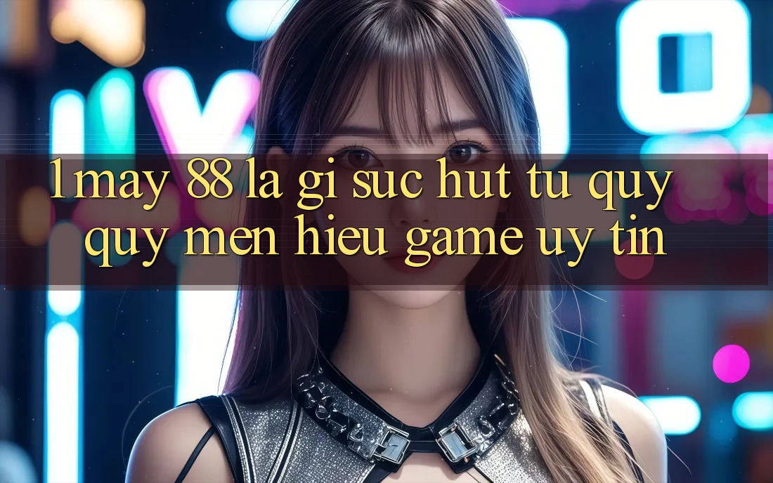 1. May-88 Là Gì? Sức Hút Từ Quý quý mến Hiệu Game Uy Tín
