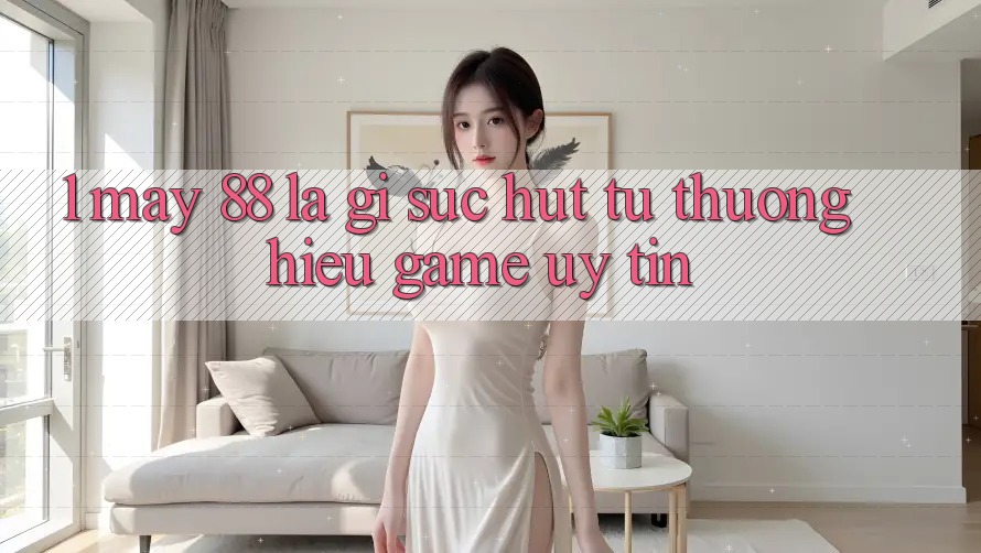 1. May-88 Là Gì? Sức Hút Từ Thương Hiệu Game Uy Tín