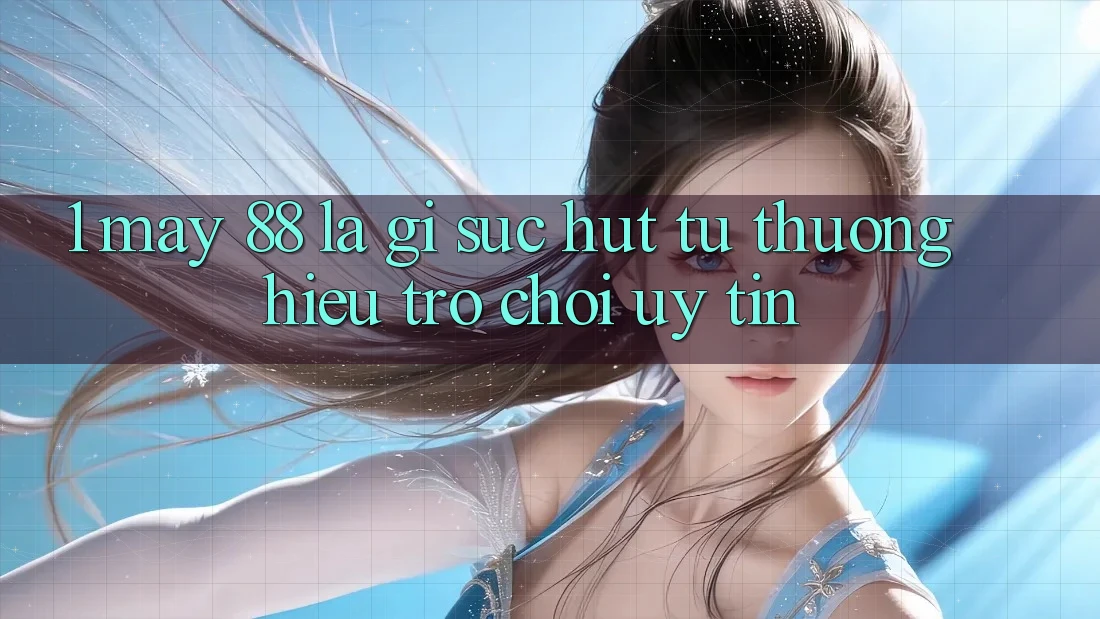 1. May-88 Là Gì? Sức Hút Từ Thương Hiệu Trò chơi Uy Tín
