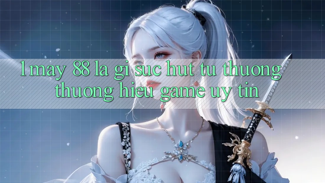 1. May-88 Là Gì? Sức Hút Từ Thương thương Hiệu Game Uy Tín