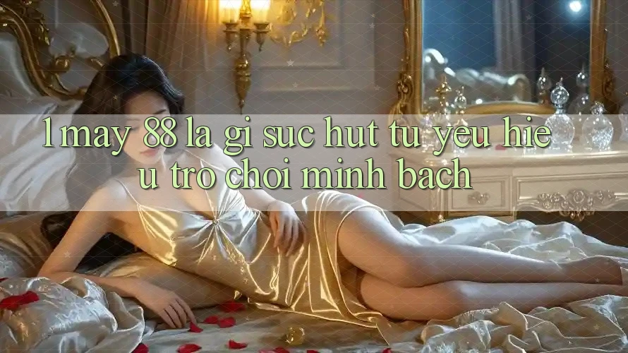 1. May-88 Là Gì? Sức Hút Từ Yêu Hiệu Trò chơi Minh bạch