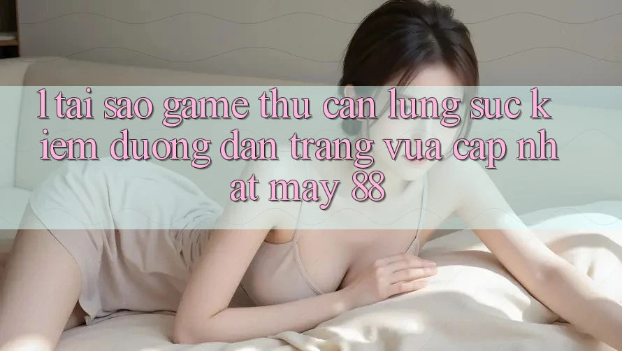 1. Tại Sao Game Thủ Cần Lùng sục Kiếm “Đường dẫn Trang Vừa cập nhật May-88”?