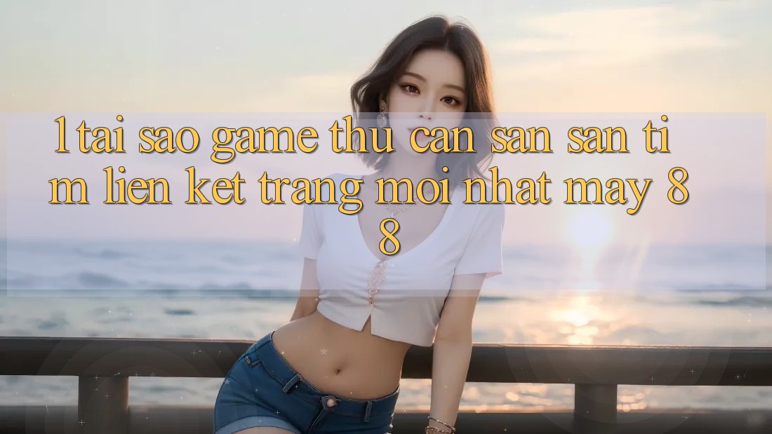 1. Tại Sao Game Thủ Cần Săn săn tìm “Liên kết Trang Mới nhất May-88”?