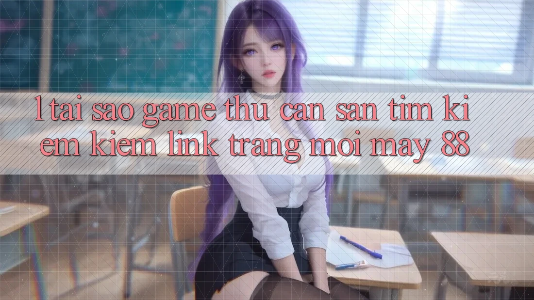 1. Tại Sao Game Thủ Cần Săn tìm kiếm kiếm “Link Trang Mới May-88”?