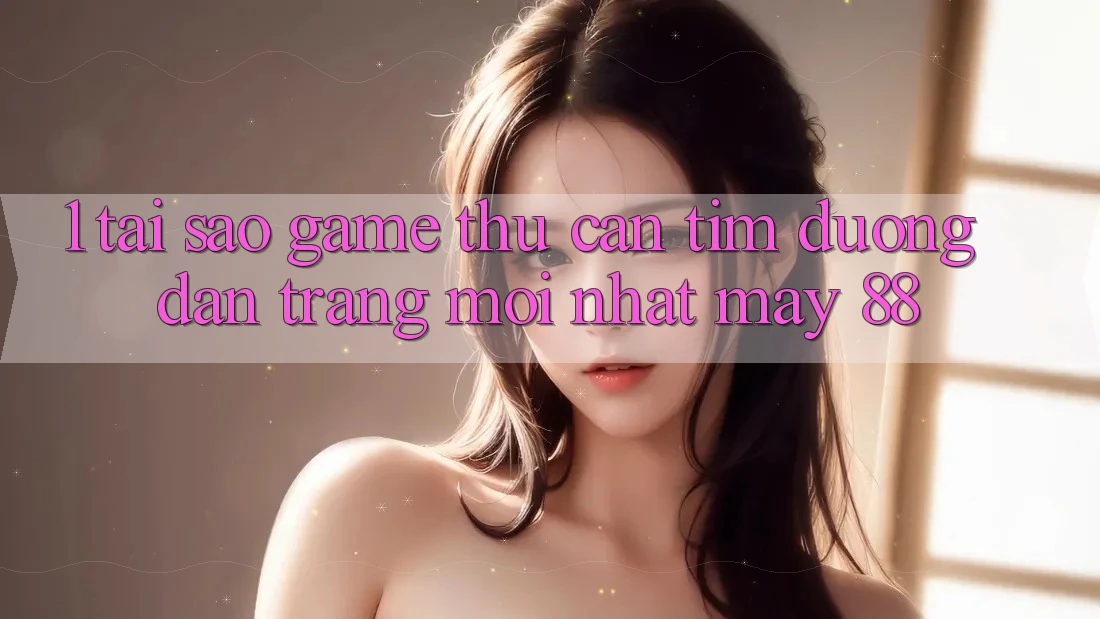 1. Tại Sao Game Thủ Cần Tìm “Đường dẫn Trang Mới nhất May-88”?