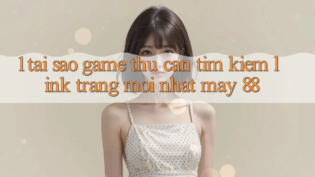 1. Tại Sao Game Thủ Cần Tìm kiếm “Link Trang Mới nhất May-88”?