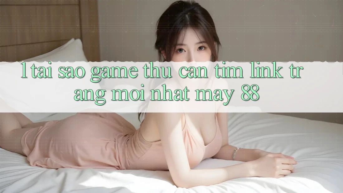 1. Tại Sao Game Thủ Cần Tìm “Link Trang Mới nhất May-88”?