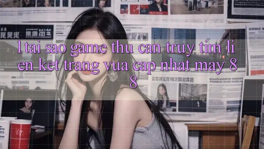 1. Tại Sao Game Thủ Cần Truy tìm “Liên kết Trang Vừa cập nhật May-88”?