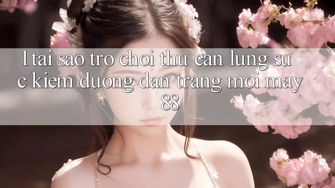 1. Tại Sao Trò chơi Thủ Cần Lùng sục Kiếm “Đường dẫn Trang Mới May-88”?
