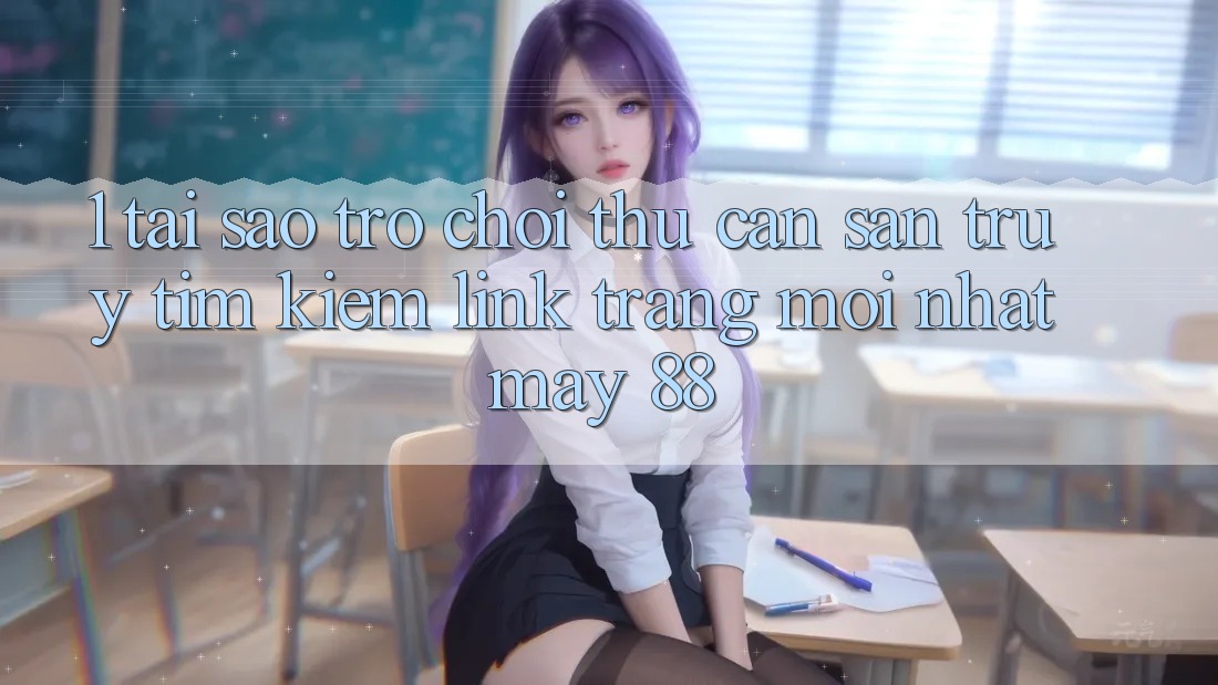 1. Tại Sao Trò chơi Thủ Cần Săn truy tìm kiếm “Link Trang Mới nhất May-88”?