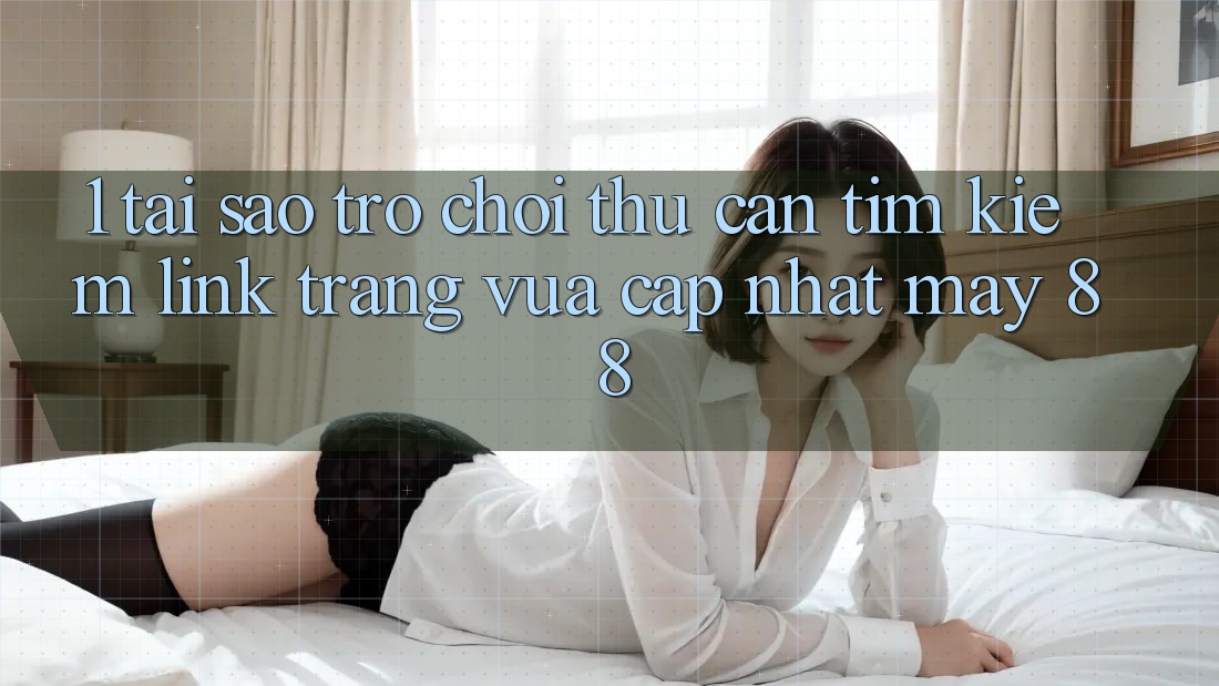 1. Tại Sao Trò chơi Thủ Cần Tìm Kiếm “Link Trang Vừa cập nhật May-88”?