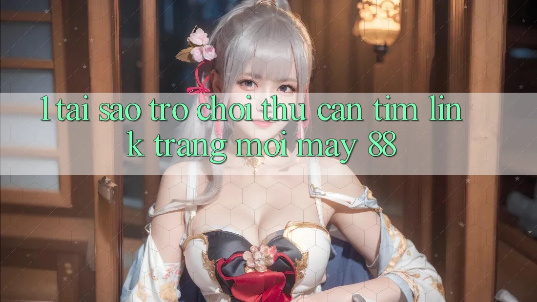 1. Tại Sao Trò chơi Thủ Cần Tìm “Link Trang Mới May-88”? 1. Tại Sao Trò chơi Thủ Cần Tìm “Link Trang Mới May-88”?