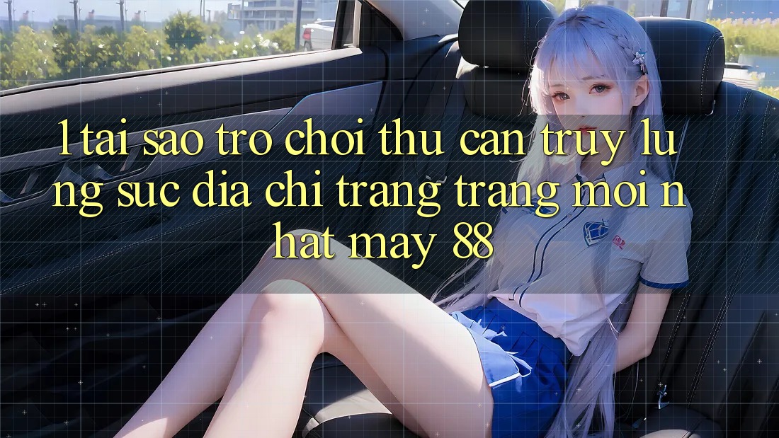 1. Tại Sao Trò chơi Thủ Cần Truy lùng sục “Địa chỉ trang Trang Mới nhất May-88”?
