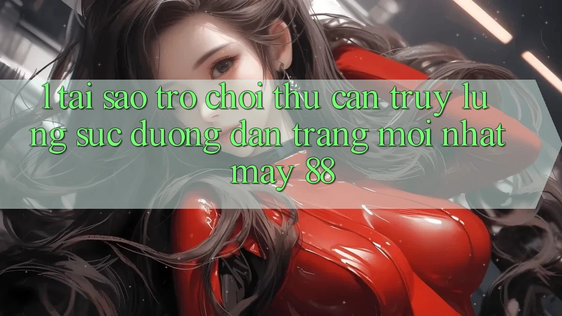 1. Tại Sao Trò chơi Thủ Cần Truy lùng sục “Đường dẫn Trang Mới nhất May-88”?