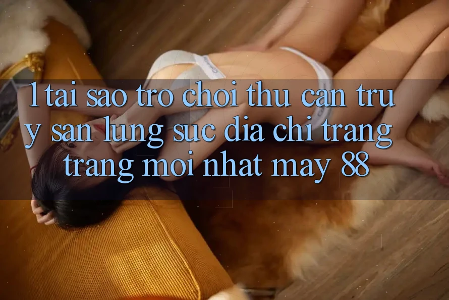 1. Tại Sao Trò chơi Thủ Cần Truy săn lùng sục “Địa chỉ trang Trang Mới nhất May-88”?