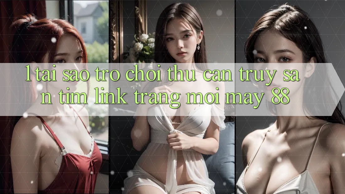 1. Tại Sao Trò chơi Thủ Cần Truy săn tìm “Link Trang Mới May-88”?