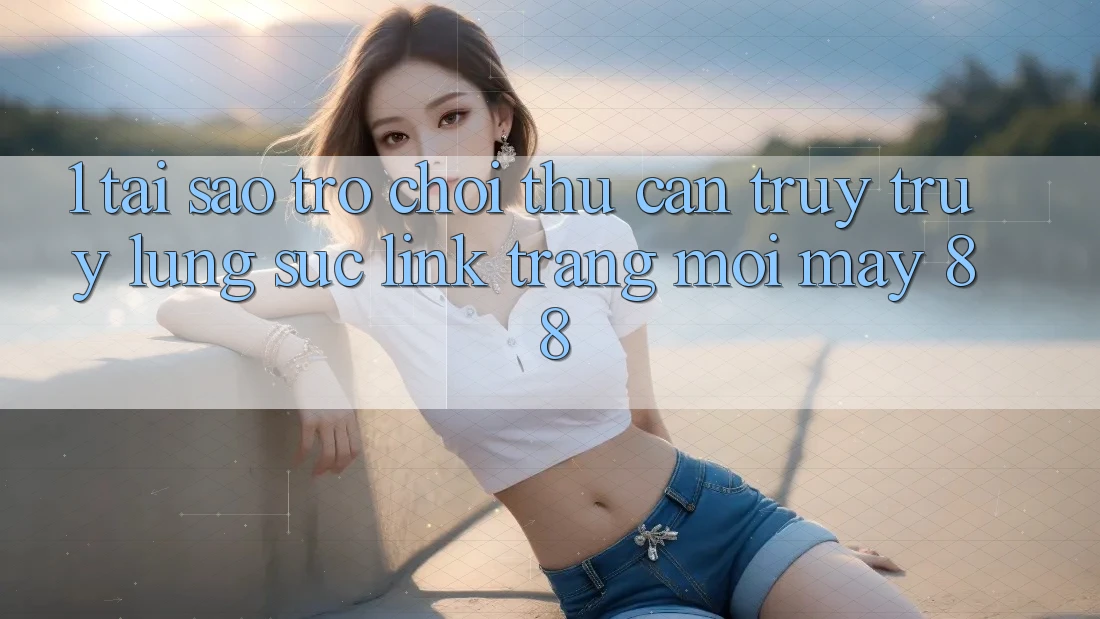 1. Tại Sao Trò chơi Thủ Cần Truy truy lùng sục “Link Trang Mới May-88”?