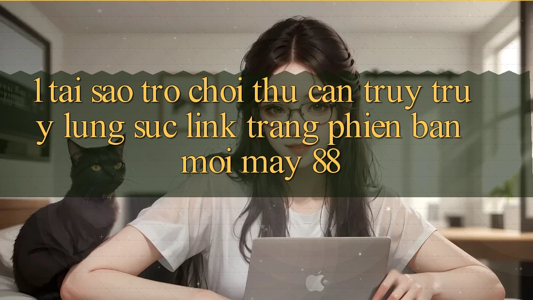 1. Tại Sao Trò chơi Thủ Cần Truy truy lùng sục “Link Trang Phiên bản mới May-88”?
