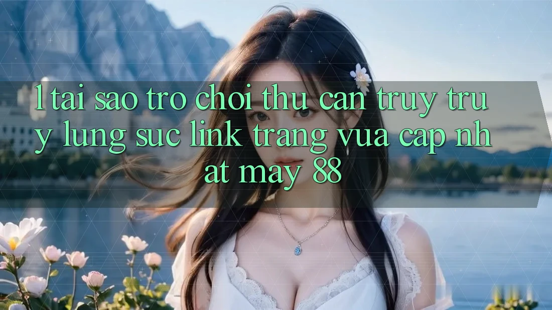 1. Tại Sao Trò chơi Thủ Cần Truy truy lùng sục “Link Trang Vừa cập nhật May-88”?