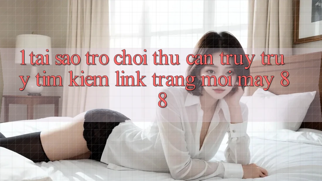 1. Tại Sao Trò chơi Thủ Cần Truy truy tìm kiếm “Link Trang Mới May-88”?
