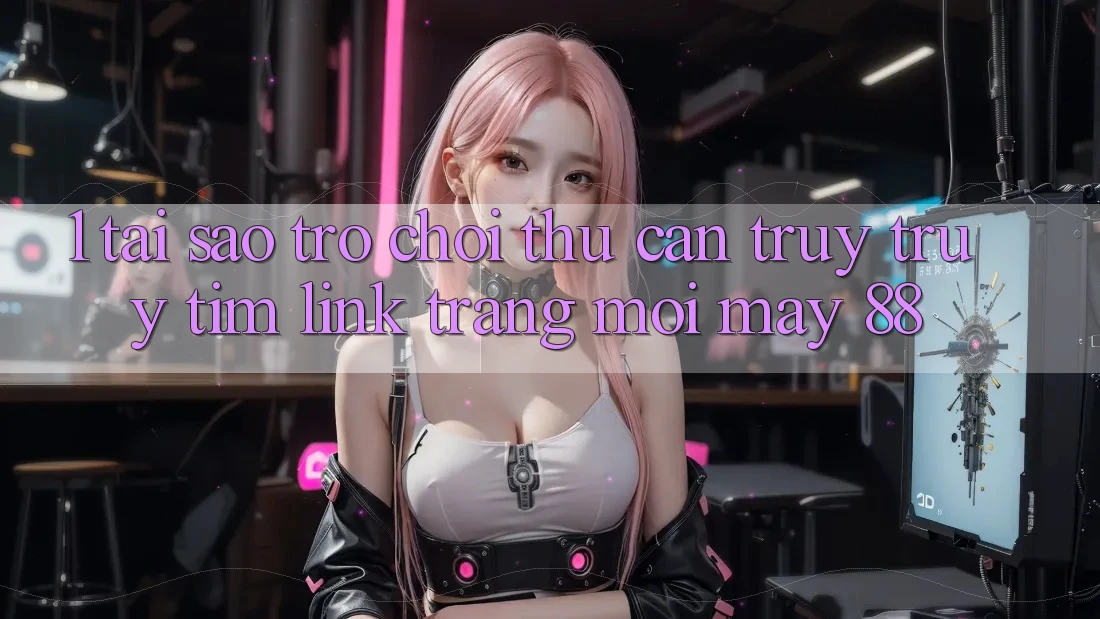 1. Tại Sao Trò chơi Thủ Cần Truy truy tìm “Link Trang Mới May-88”?
