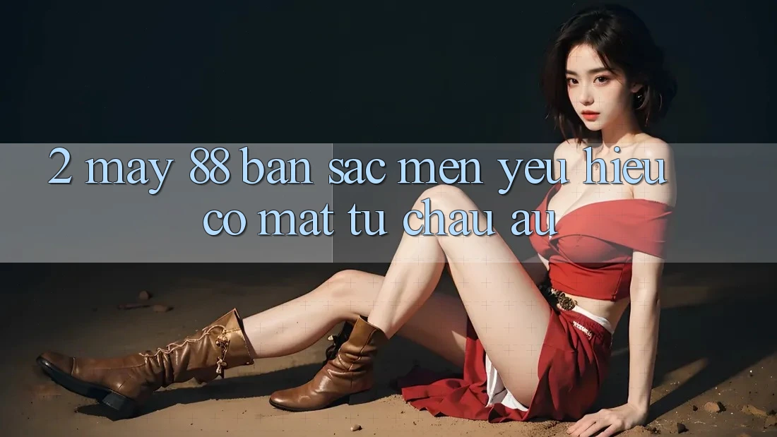 2. May-88 - Bản Sắc Mến yêu Hiệu Có mặt Từ Châu Âu