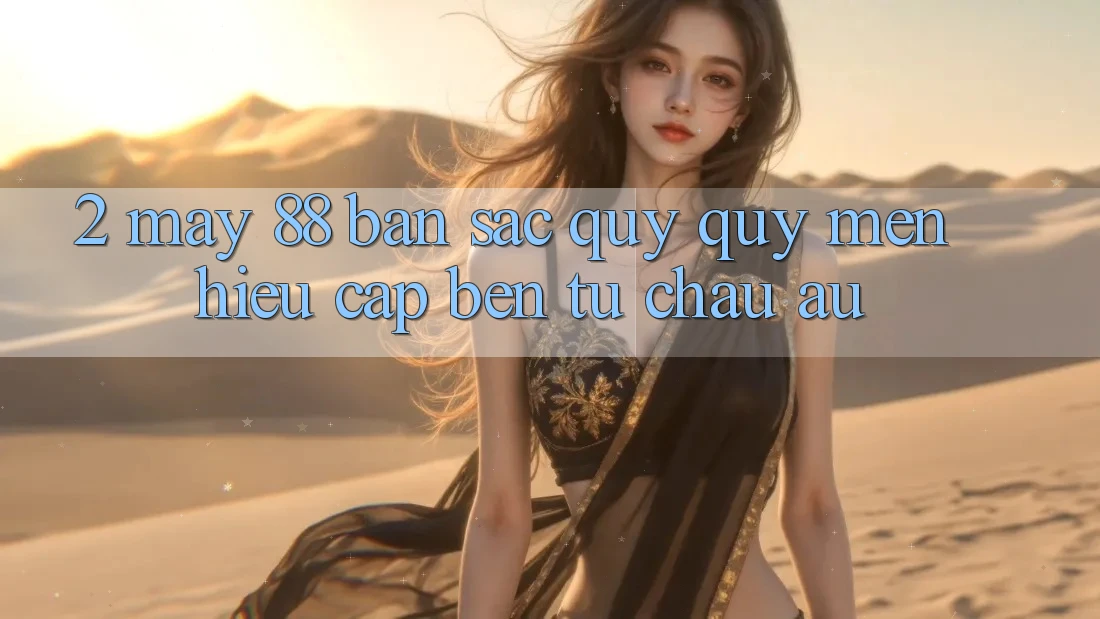 2. May-88 - Bản Sắc Quý quý mến Hiệu Cập bến Từ Châu Âu