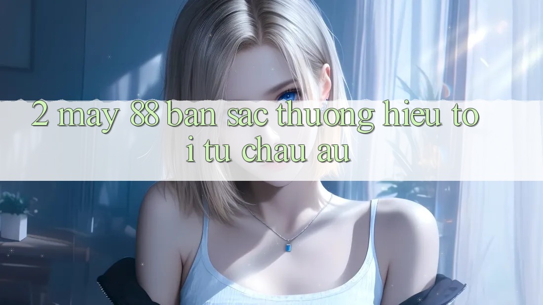 2. May-88 - Bản Sắc Thương Hiệu Tới Từ Châu Âu