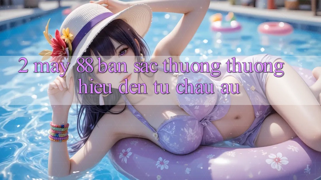 2. May-88 - Bản Sắc Thương thương Hiệu Đến Từ Châu Âu