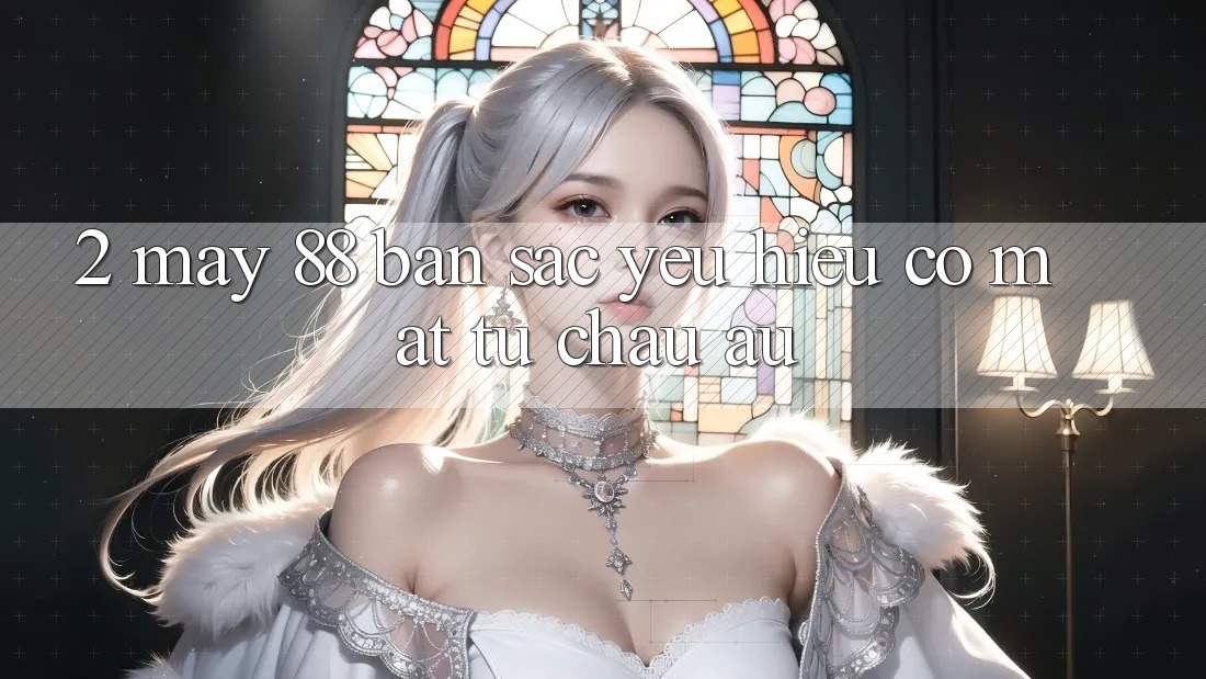 2. May-88 - Bản Sắc Yêu Hiệu Có mặt Từ Châu Âu