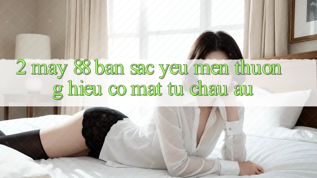 2. May-88 - Bản Sắc Yêu mến thương Hiệu Có mặt Từ Châu Âu
