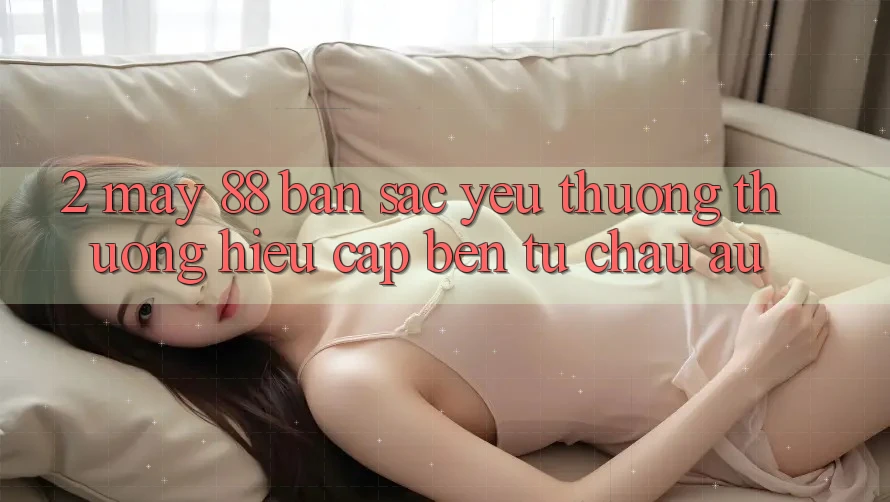 2. May-88 - Bản Sắc Yêu thương thương Hiệu Cập bến Từ Châu Âu
