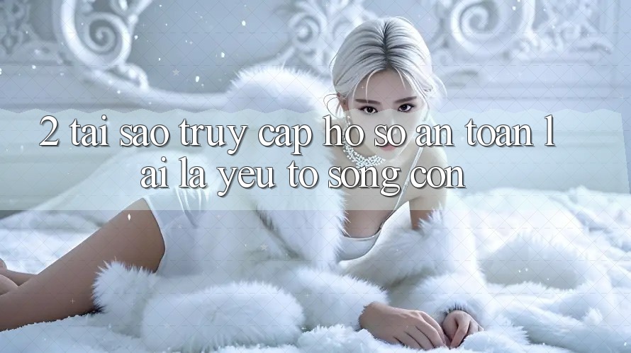 2. Tại Sao “Truy cập hồ sơ An Toàn” Lại Là Yếu Tố Sống Còn?