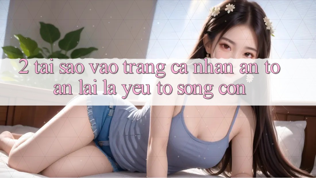 2. Tại Sao “Vào trang cá nhân An Toàn” Lại Là Yếu Tố Sống Còn?