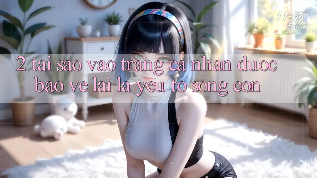 2. Tại Sao “Vào trang cá nhân Được bảo vệ” Lại Là Yếu Tố Sống Còn?