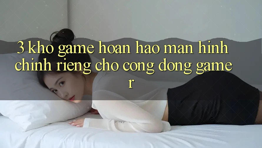 3. Kho Game Hoàn hảo Màn hình chính Riêng Cho Cộng Đồng Gamer