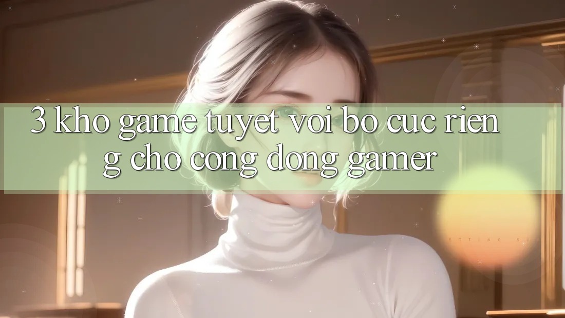 3. Kho Game Tuyệt vời Bố cục Riêng Cho Cộng Đồng Gamer