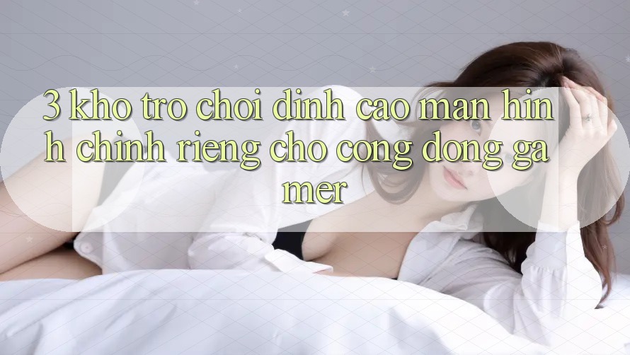 3. Kho Trò chơi Đỉnh cao Màn hình chính Riêng Cho Cộng Đồng Gamer