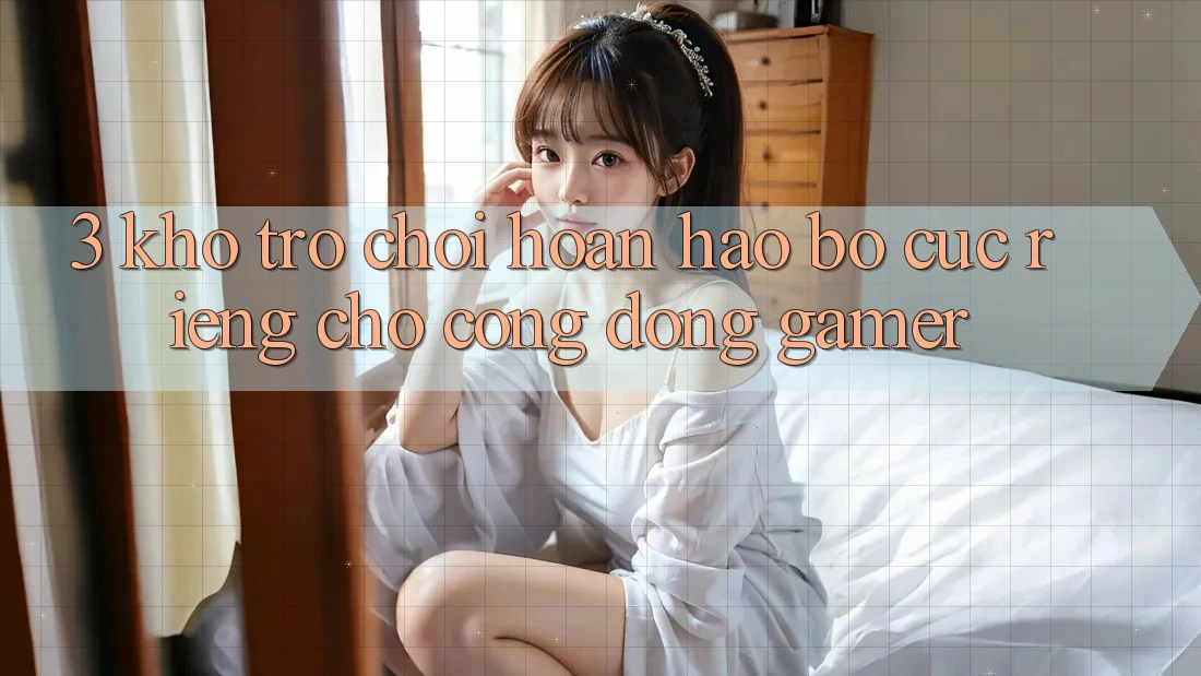 3. Kho Trò chơi Hoàn hảo Bố cục Riêng Cho Cộng Đồng Gamer