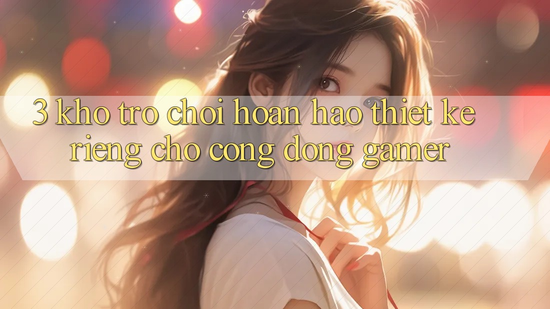 3. Kho Trò chơi Hoàn hảo Thiết Kế Riêng Cho Cộng Đồng Gamer
