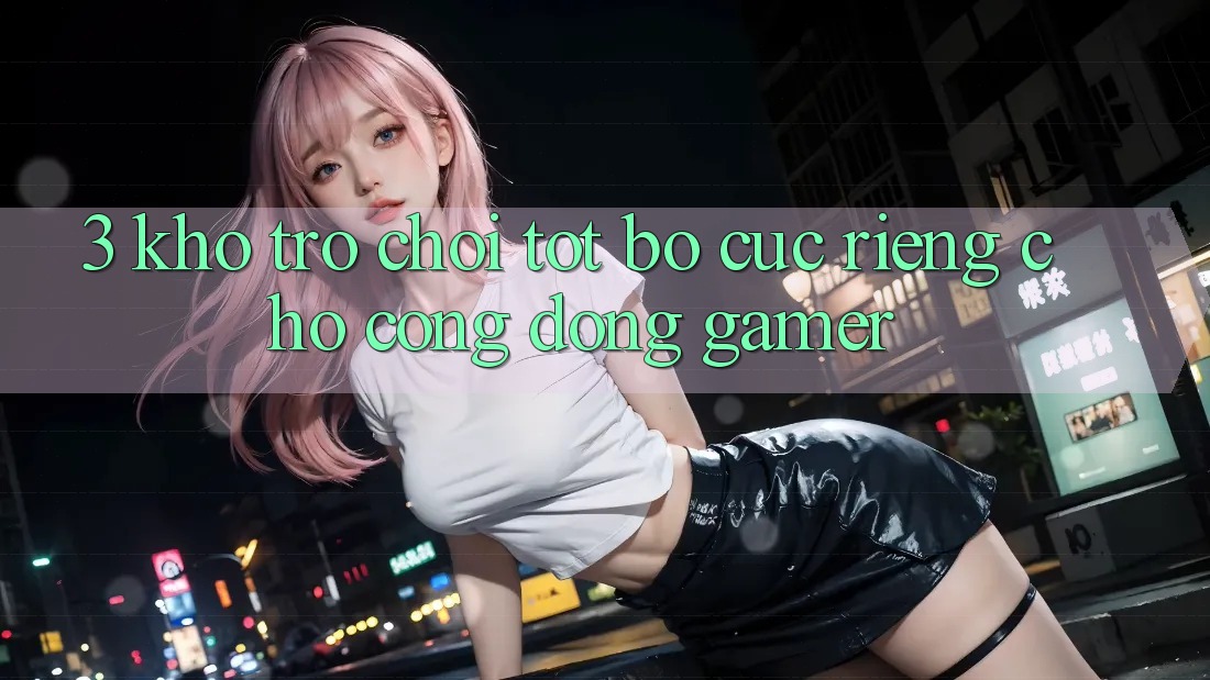 3. Kho Trò chơi Tốt Bố cục Riêng Cho Cộng Đồng Gamer