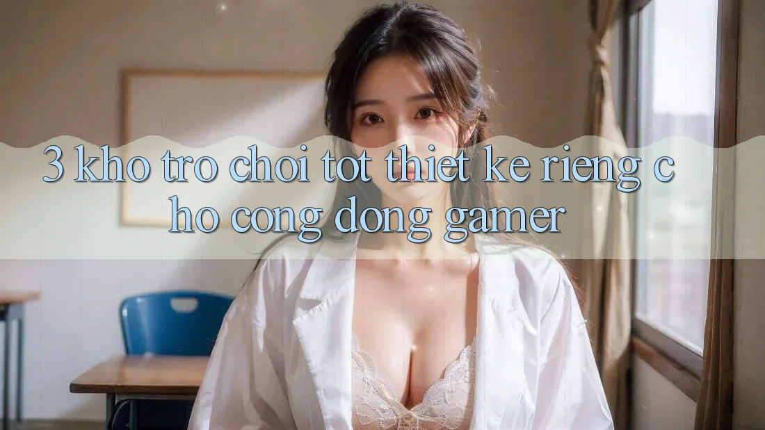 3. Kho Trò chơi Tốt Thiết Kế Riêng Cho Cộng Đồng Gamer