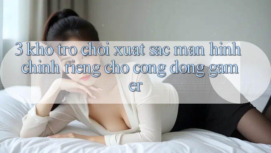 3. Kho Trò chơi Xuất sắc Màn hình chính Riêng Cho Cộng Đồng Gamer