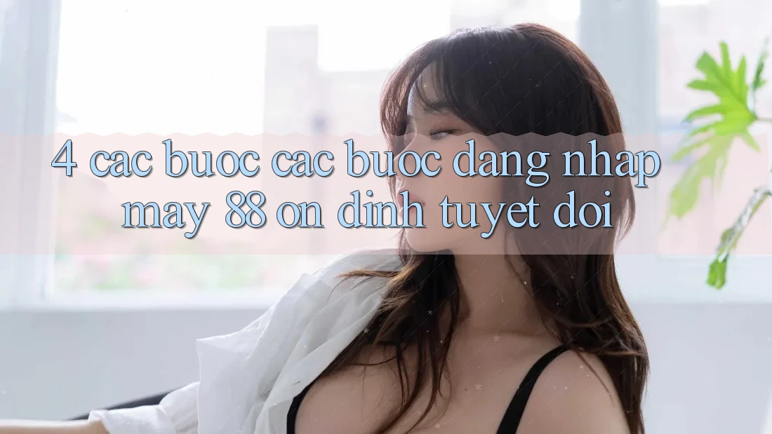 4. Các bước Các Bước Đăng nhập May-88 Ổn định Tuyệt Đối