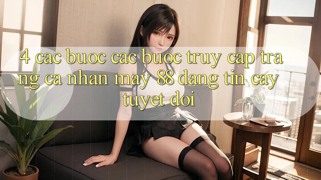 4. Các bước Các Bước Truy cập trang cá nhân May-88 Đáng tin cậy Tuyệt Đối