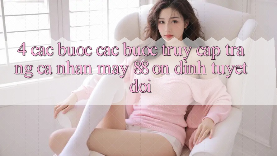 4. Các bước Các Bước Truy cập trang cá nhân May-88 Ổn định Tuyệt Đối