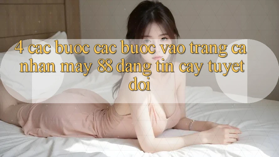 4. Các bước Các Bước Vào trang cá nhân May-88 Đáng tin cậy Tuyệt Đối